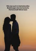 Wie man auch in interkulturellen Beziehungen eine harmonische Partnerschaft führen kann