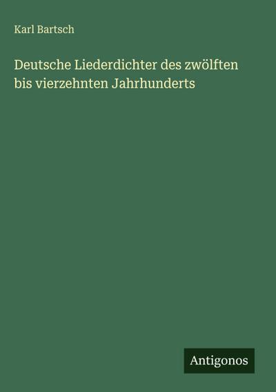 Deutsche Liederdichter des zwölften bis vierzehnten Jahrhunderts