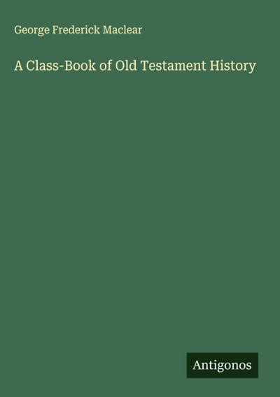 A Class-Book of Old Testament History