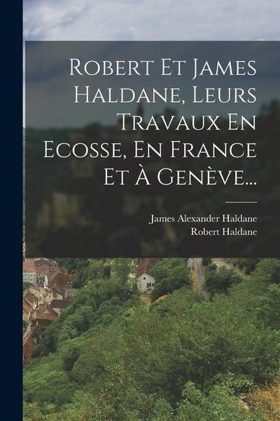 Robert Et James Haldane, Leurs Travaux En Ecosse, En France Et À Genève...