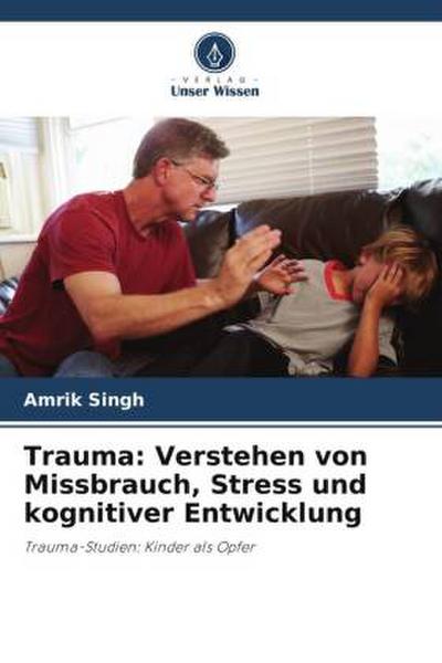 Trauma: Verstehen von Missbrauch, Stress und kognitiver Entwicklung