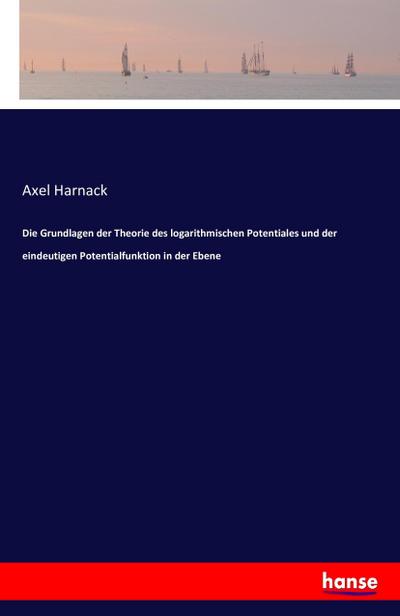 Die Grundlagen der Theorie des logarithmischen Potentiales und der eindeutigen Potentialfunktion in der Ebene