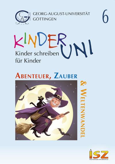 Abenteuer, Zauber & Weltenwandel (Kinder schreiben für Kinder / Geschichten aus der Schreibwerkstatt der Kinder-Uni)
