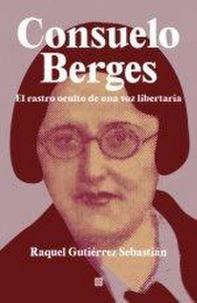 Consuelo Berges : el rastro oculto de una voz libertaria
