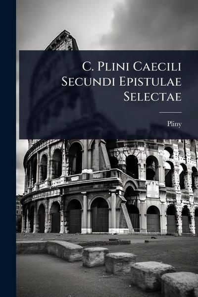C. Plini Caecili Secundi Epistulae Selectae