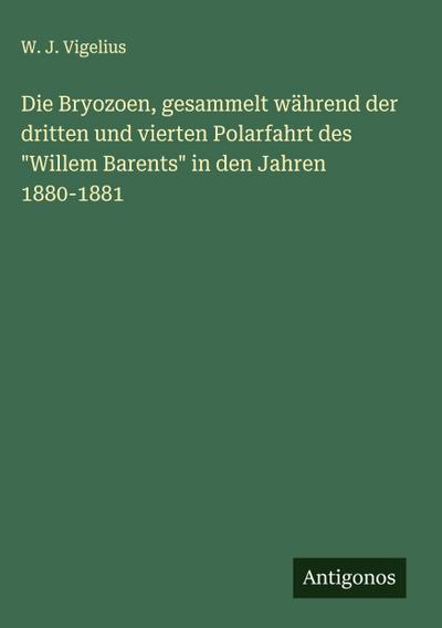 Die Bryozoen, gesammelt während der dritten und vierten Polarfahrt des "Willem Barents" in den Jahren 1880-1881