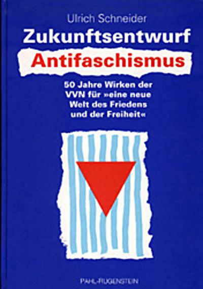 Zukunftsentwurf Antifaschismus. 50 Jahre Wirken der VVN für ’eine neue Welt des Friedens und der Freiheit’