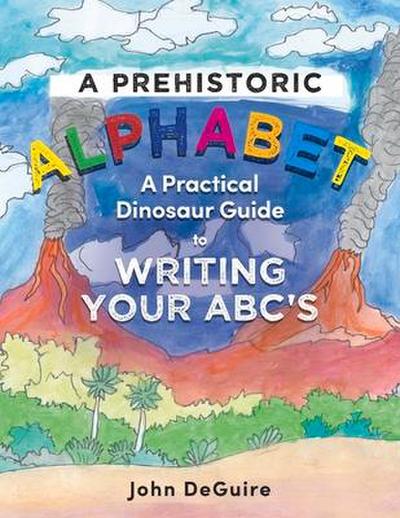 A Prehistoric Alphabet: A Practical Dinosaur Guide to Writing Your Abc’s
