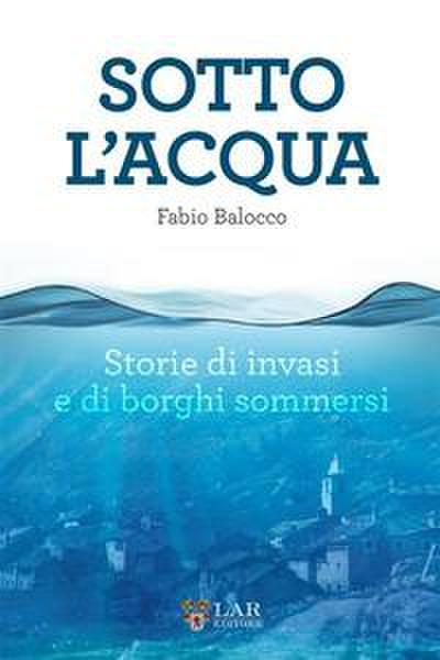 Sotto l’acqua. Storie di invasi e di borghi sommersi