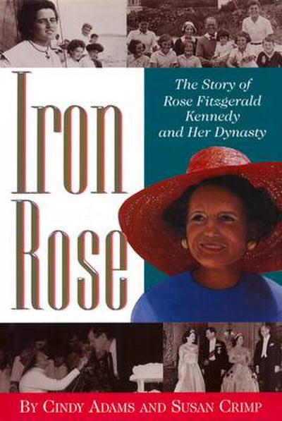 Iron Rose: The Story of Rose Fitzgerald Kennedy and Her Dynasty