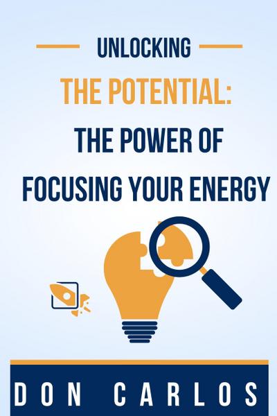 Unlocking the Potential: The Power of Focusing Your Energy