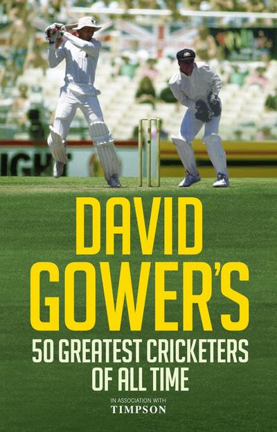 David Gower’s 50 Greatest Cricketers of All Time