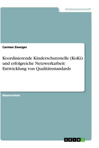Koordinierende Kinderschutzstelle (KoKi) und erfolgreiche Netzwerkarbeit: Entwicklung von Qualitätsstandards - Carmen Zwerger