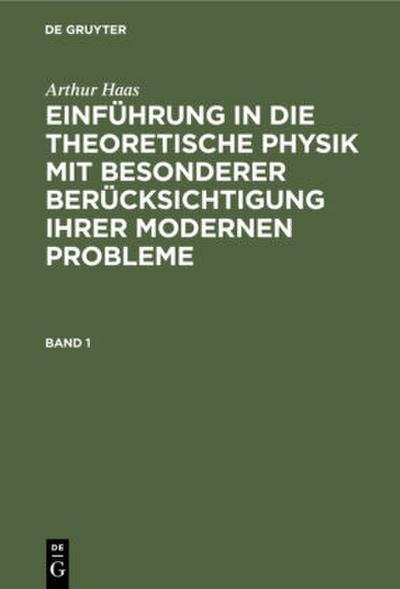 Arthur Haas: Einführung in die theoretische Physik mit besonderer Berücksichtigung ihrer modernen Probleme. Band 1