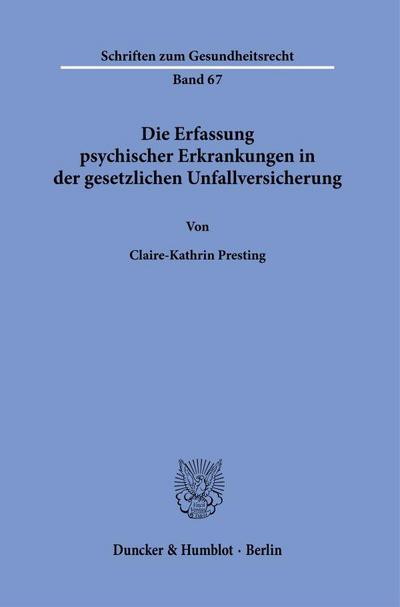 Die Erfassung psychischer Erkrankungen in der gesetzlichen Unfallversicherung.: Dissertationsschrift (Schriften zum Gesundheitsrecht, Band 67)