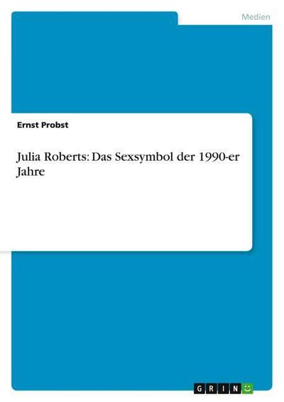 Julia Roberts: Das Sexsymbol der 1990-er Jahre - Ernst Probst