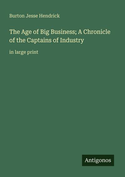 The Age of Big Business; A Chronicle of the Captains of Industry