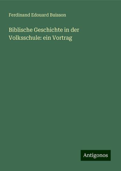 Buisson, F: Biblische Geschichte in der Volksschule: ein Vor