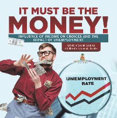 It Must Be the Money! : Influence of Income on Choices and the Impact of Unemployment | Grade 5 Social Studies | Children’s Economic Books