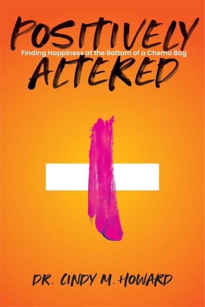 Positively Altered: Finding Happiness at the Bottom of a Chemo Bag