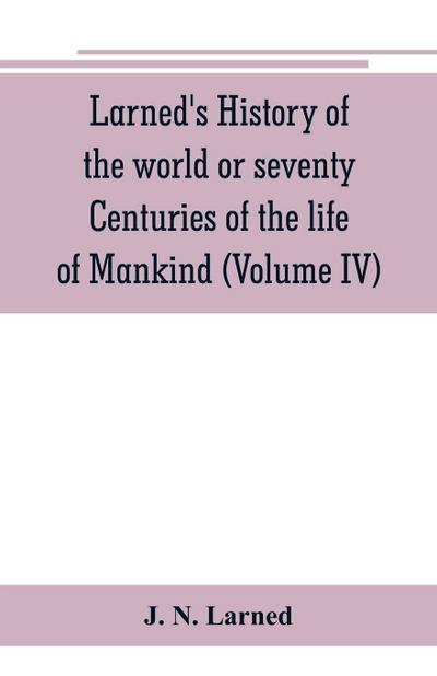 Larned’s History of the world or seventy Centuries of the life of Mankind