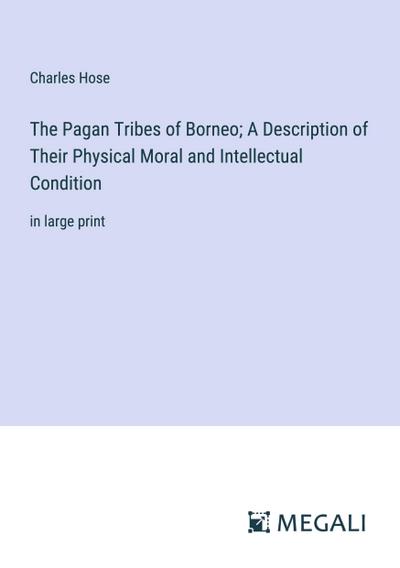 The Pagan Tribes of Borneo; A Description of Their Physical Moral and Intellectual Condition