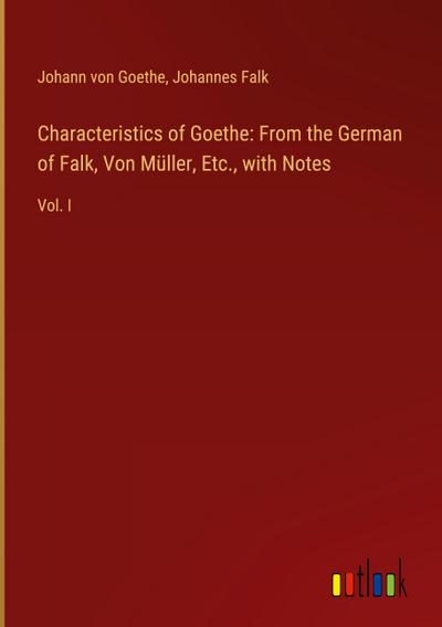 Characteristics of Goethe: From the German of Falk, Von Müller, Etc., with Notes