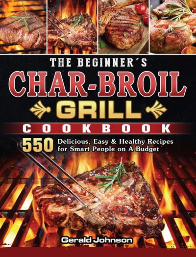 The Beginner’s Char-Broil Grill Cookbook