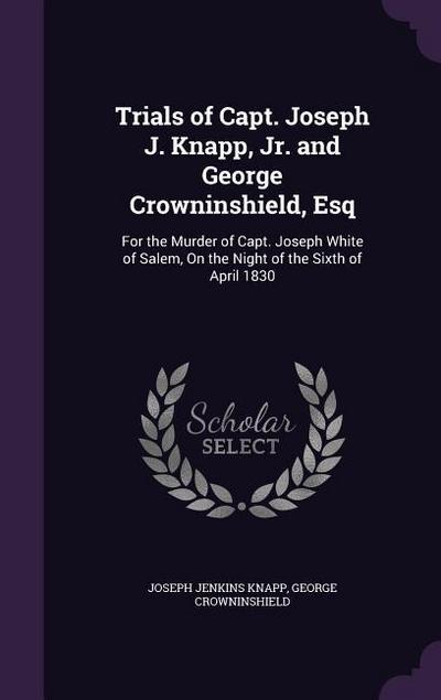 Trials of Capt. Joseph J. Knapp, Jr. and George Crowninshield, Esq