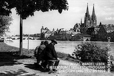 Alltag. Wandel. Leben. Regensburgs erster Stadtfotograf Christoph Lang 1937 bis 1959