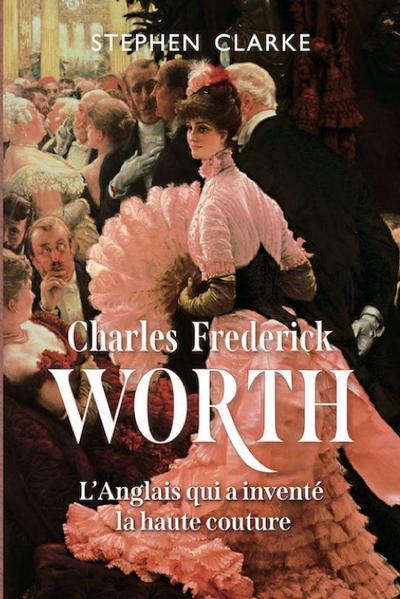 Charles Frederick Worth, l’Anglais qui a inventé la haute couture