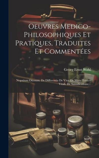 Oeuvres Medico-philosophiques Et Pratiques, Traduites Et Commentées: Negotium Otiosum. De Differentia De Vita. De Motu Tonico Vitali. De Sanuification