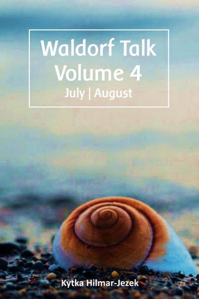 Waldorf Talk: Waldorf and Steiner Education Inspired Ideas for Homeschooling for July and August (Waldorf Homeschool Series, #4)