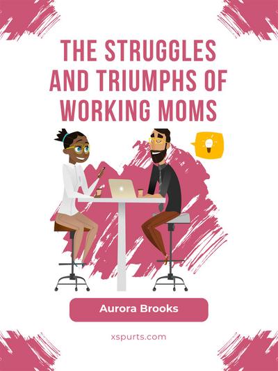 The Struggles and Triumphs of Working Moms