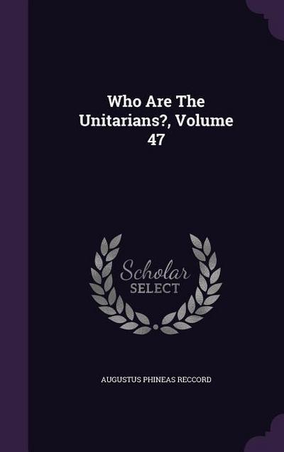 Who Are The Unitarians?, Volume 47