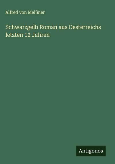 Schwarzgelb Roman aus Oesterreichs letzten 12 Jahren