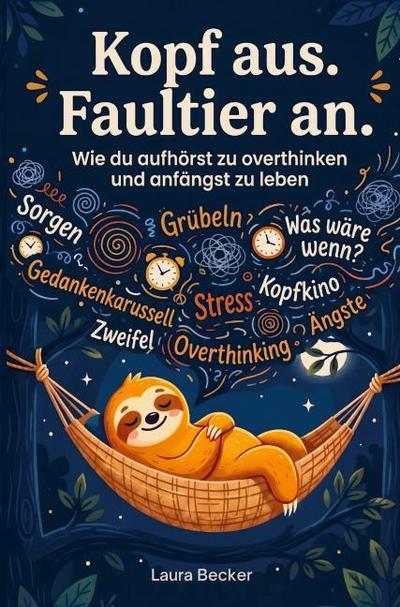 Kopf aus. Faultier an - Wie du aufhörst zu overthinken und anfängst zu leben