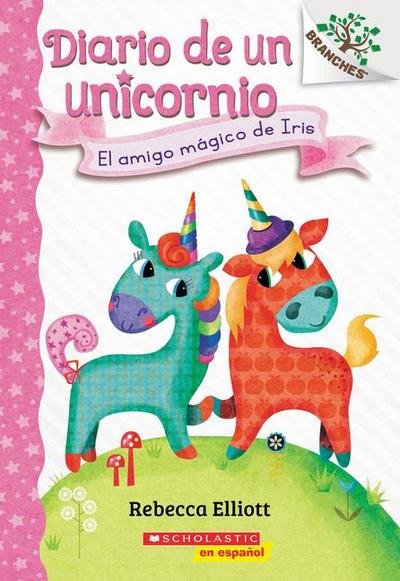 Diario de Un Unicornio #1: El Amigo Mágico de Iris (Bo’s Magical New Friend)