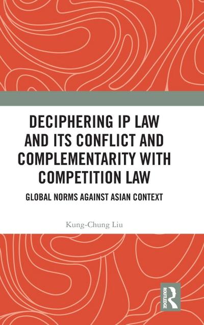 Deciphering IP Law and Its Conflict and Complementarity with Competition Law