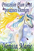Prinzessin Plum lernt positives Denken (kurze moralische Geschichten für Kinder, kinderbücher, kindergeschichten, jugendbücher, deutsch kinder buch, bilderbuch, grundschüler, babybuch, kinderbücher) von Nerissa Marie | Ebook