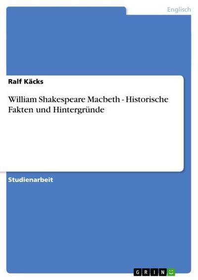 William Shakespeare  Macbeth - Historische Fakten und Hintergründe - Ralf Käcks