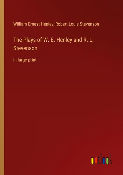 The Plays of W. E. Henley and R. L. Stevenson