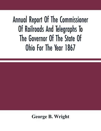 Annual Report Of The Commissioner Of Railroads And Telegraphs To The Governor Of The State Of Ohio For The Year 1867