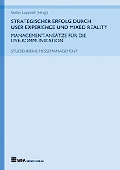 Strategischer Erfolg durch User Experience und Mixed Reality: Management-Ansätze für die Live-Kommunikation