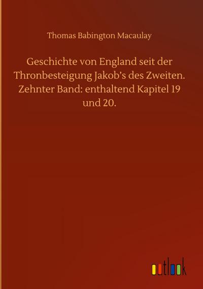 Geschichte von England seit der Thronbesteigung Jakob’s des Zweiten. Zehnter Band: enthaltend Kapitel 19 und 20.