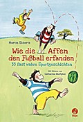 Wie die Affen den Fußball erfanden - 33 fast wahre Sportgeschichten