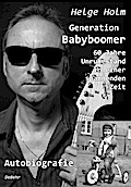 Generation Babyboomer - 60 Jahre Unruhestand in einer spannenden Zeit - Autobiografie