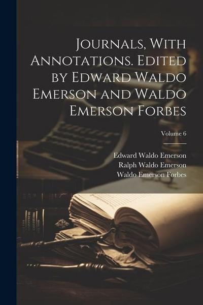 Journals, With Annotations. Edited by Edward Waldo Emerson and Waldo Emerson Forbes; Volume 6