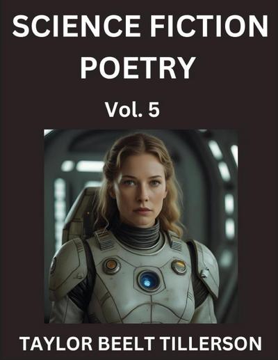 Science Fiction Poetry (Volume 5)- SciFi, Fantasy, and Speculative Poetry, Discover Chronicles of the Sci-fi Stellar Verse, Echoes of the Void, and Nebula Narrative Anthology