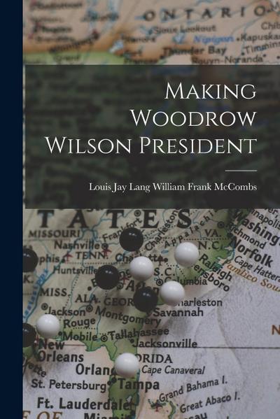 Making Woodrow Wilson President